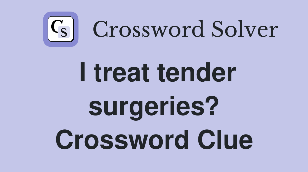 I treat tender surgeries? Crossword Clue