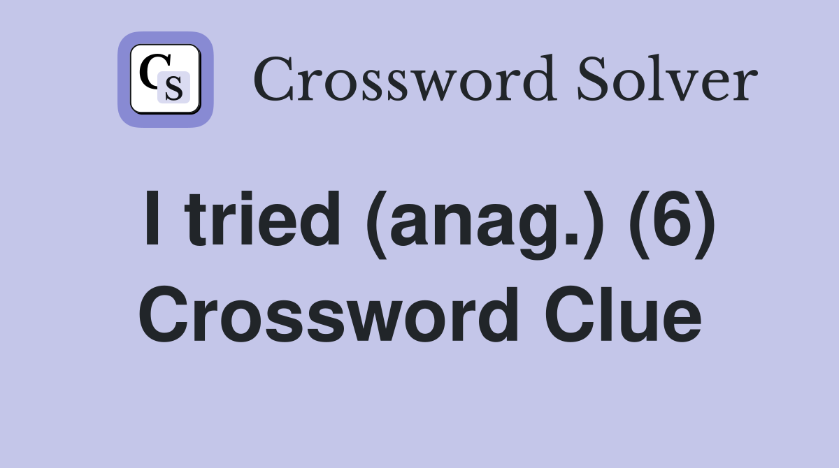 I tried (anag.) (6) Crossword Clue