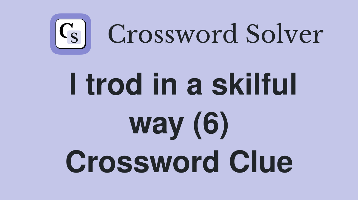 I trod in a skilful way (6) Crossword Clue