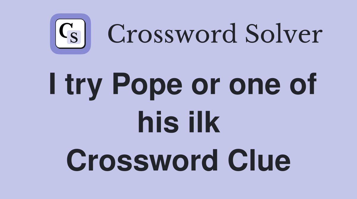 I try Pope or one of his ilk Crossword Clue