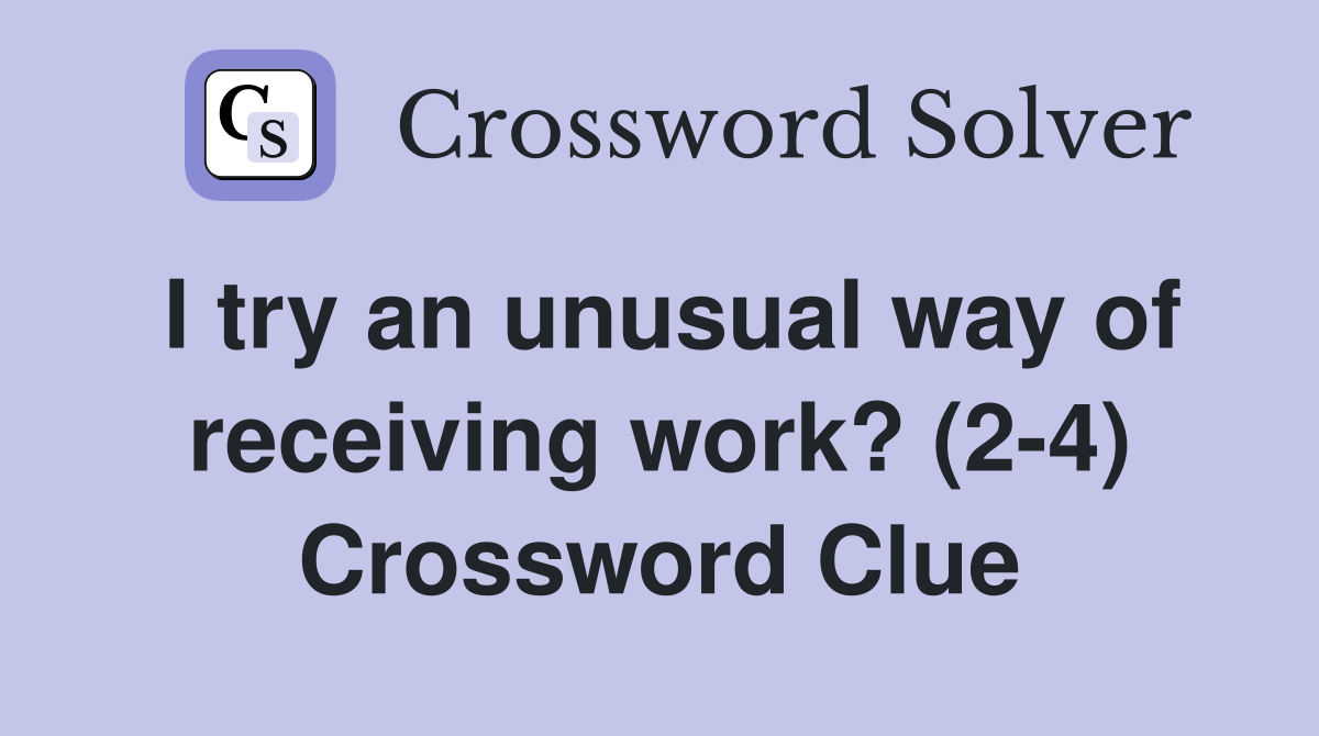I try an unusual way of receiving work? (2-4) Crossword Clue