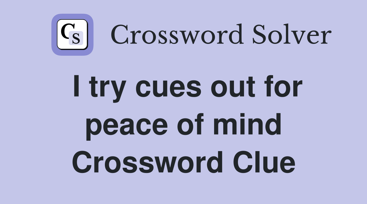 I try cues out for peace of mind Crossword Clue