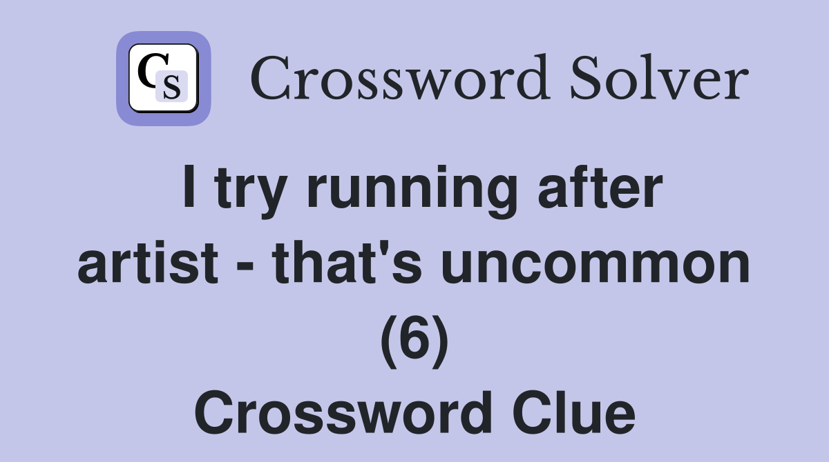 I try running after artist - that's uncommon (6) Crossword Clue