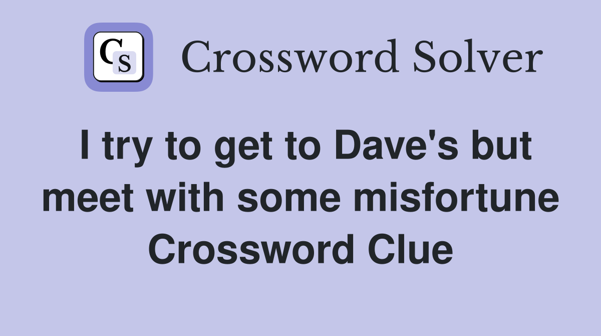 I try to get to Dave's but meet with some misfortune Crossword Clue