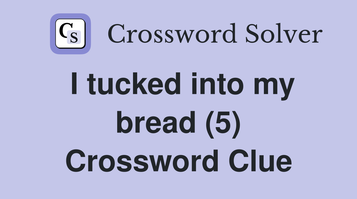 I tucked into my bread (5) Crossword Clue