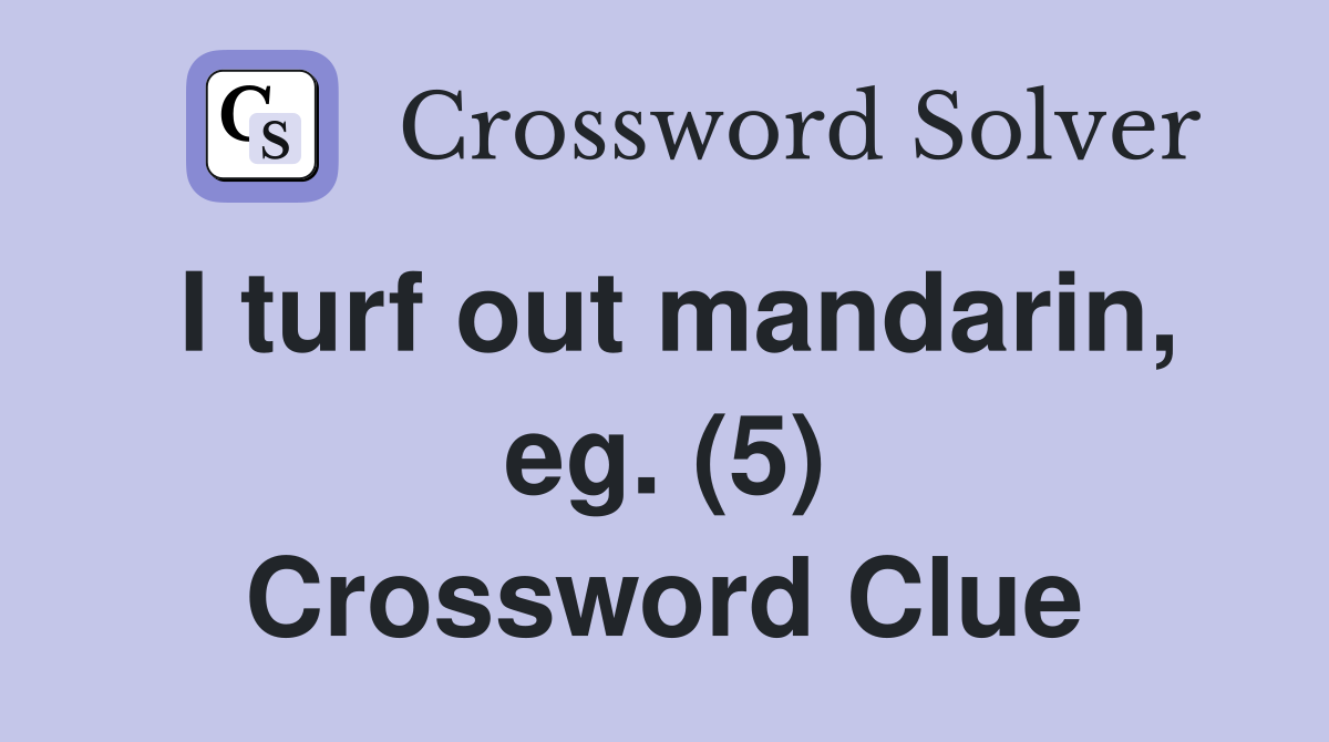 I turf out mandarin, eg. (5) Crossword Clue