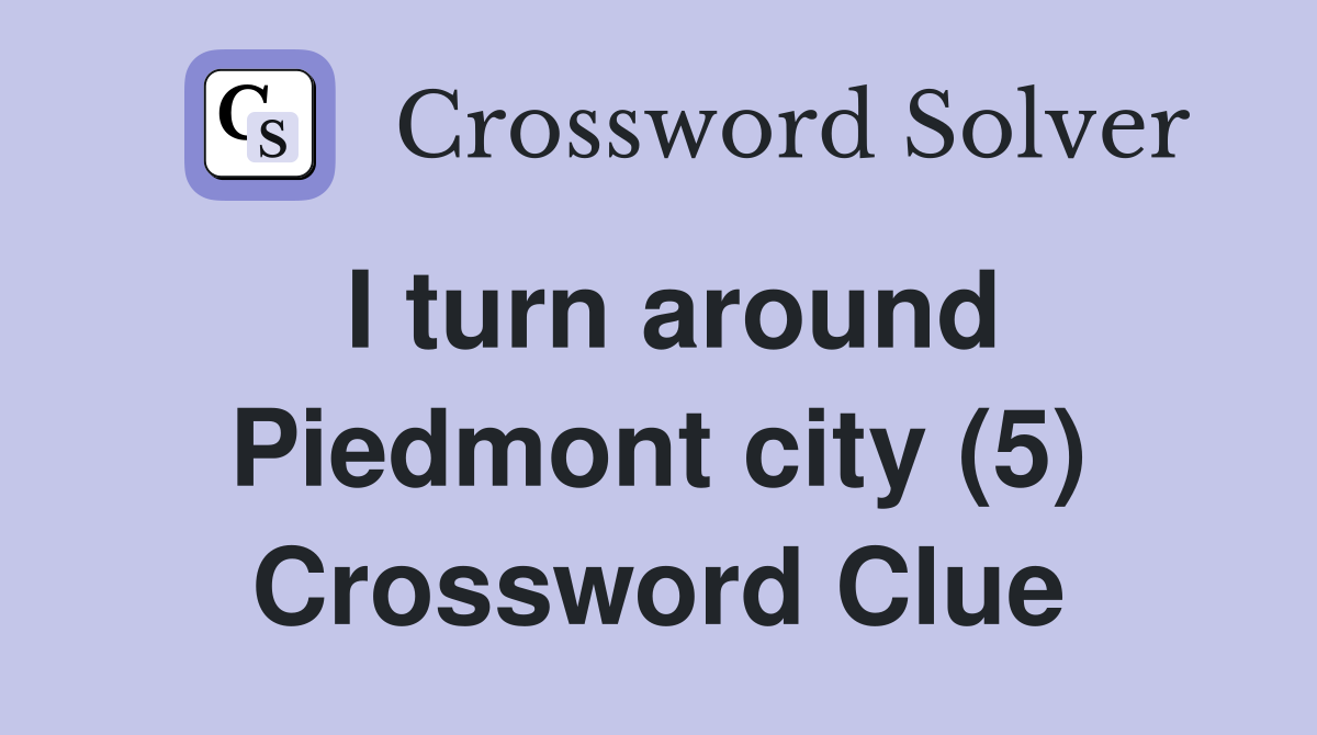 I turn around Piedmont city (5) Crossword Clue