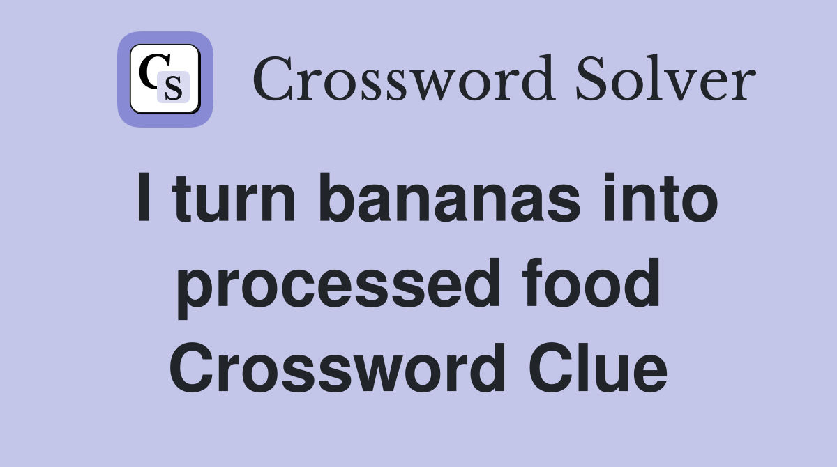 I turn bananas into processed food Crossword Clue