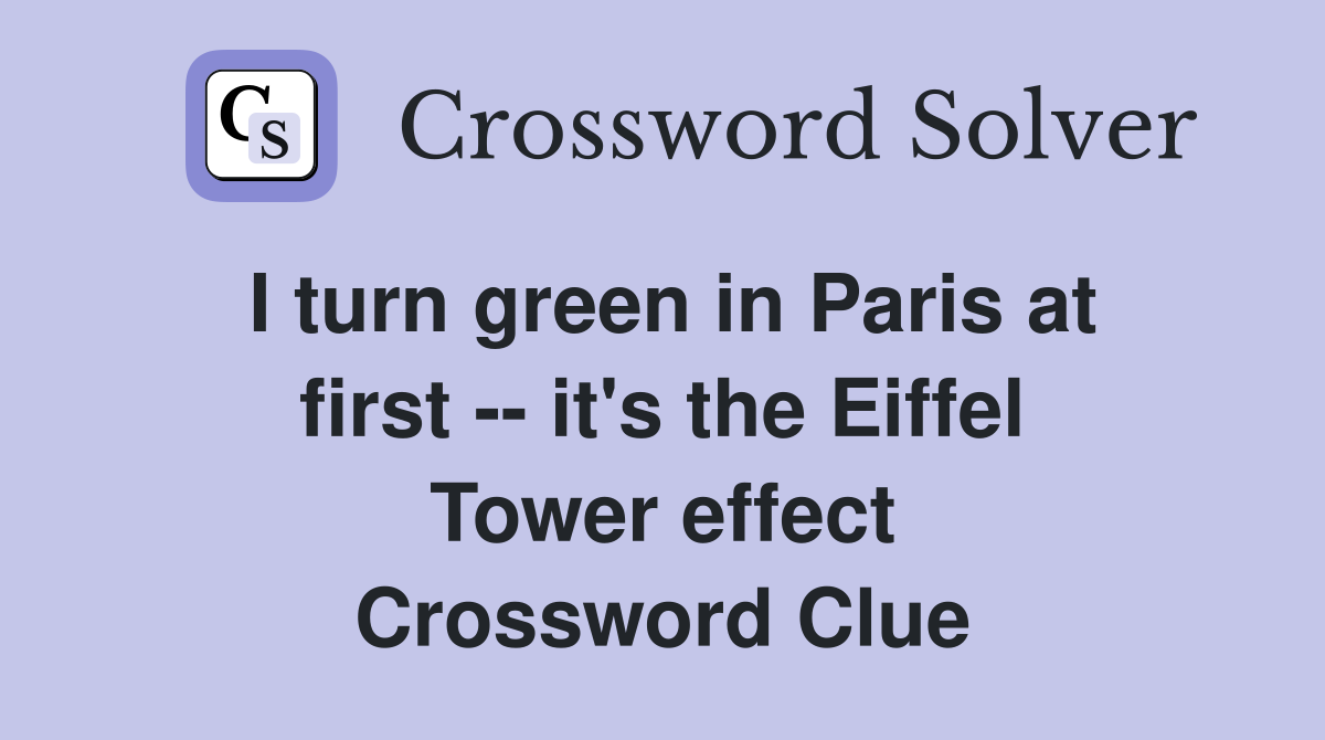 I turn green in Paris at first -- it's the Eiffel Tower effect Crossword Clue