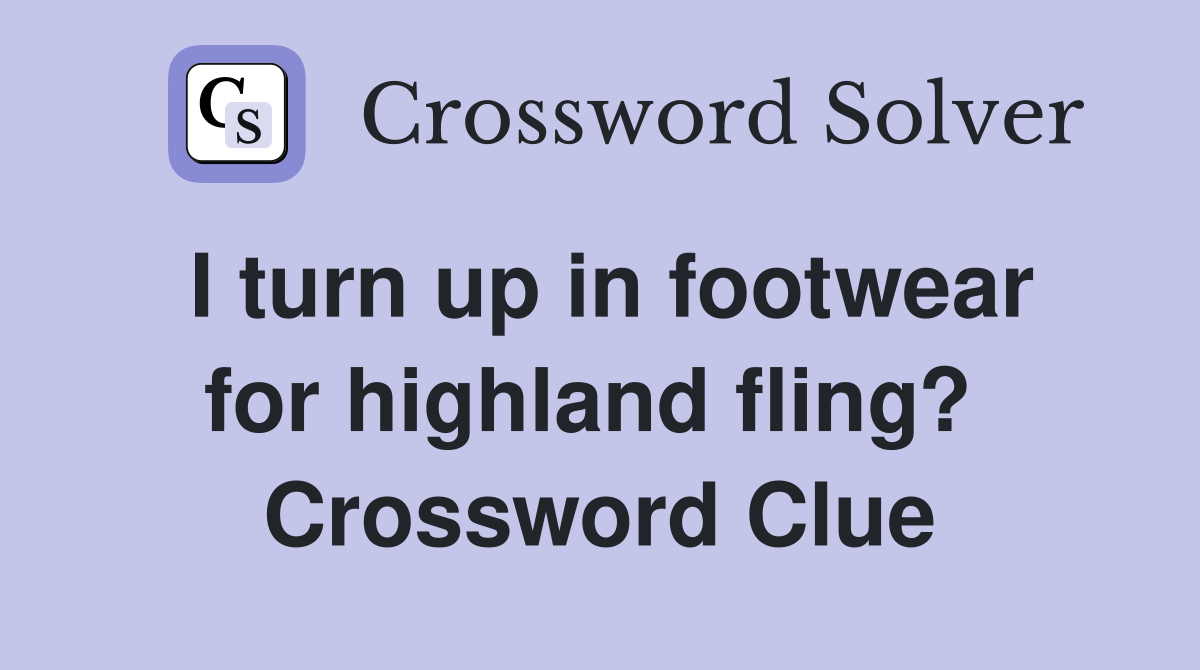 I turn up in footwear for highland fling?  Crossword Clue