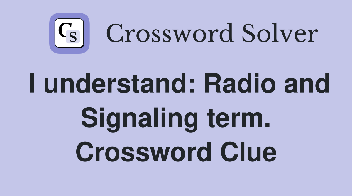 I understand: Radio and Signaling term. Crossword Clue