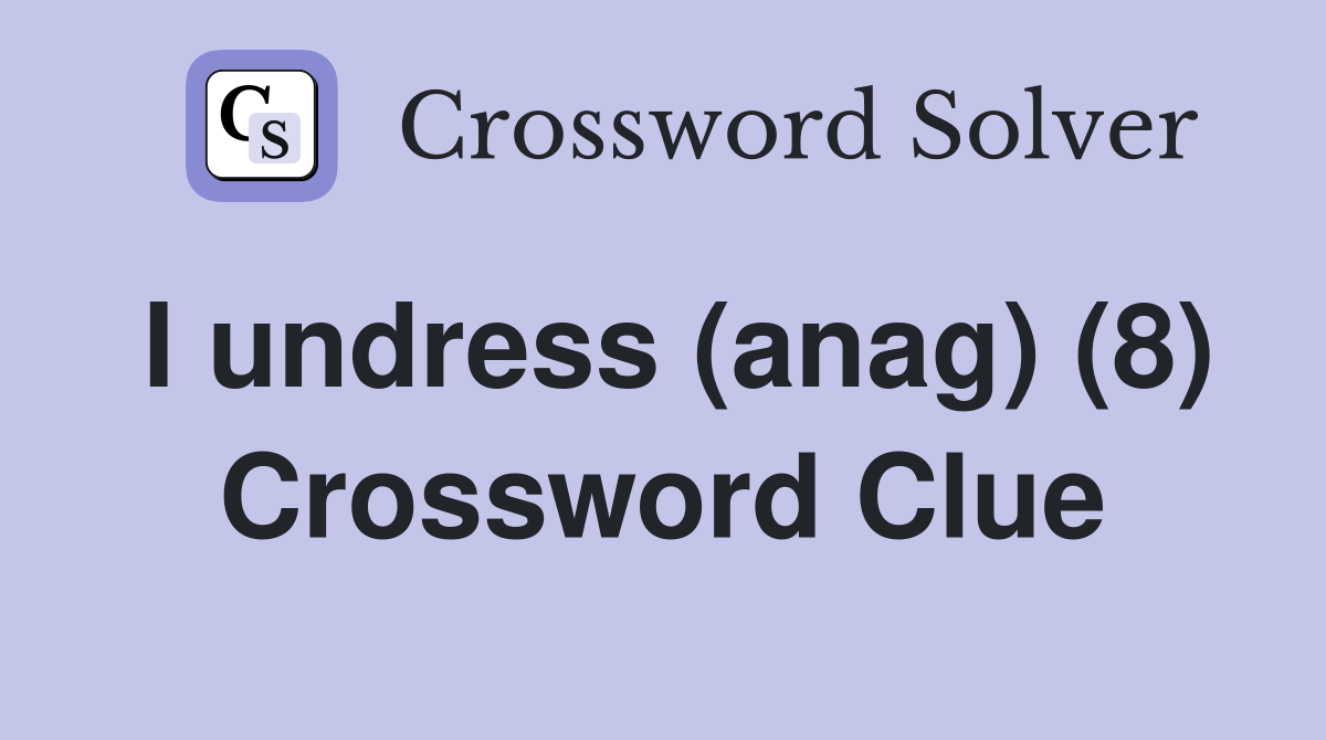 I undress (anag) (8) Crossword Clue