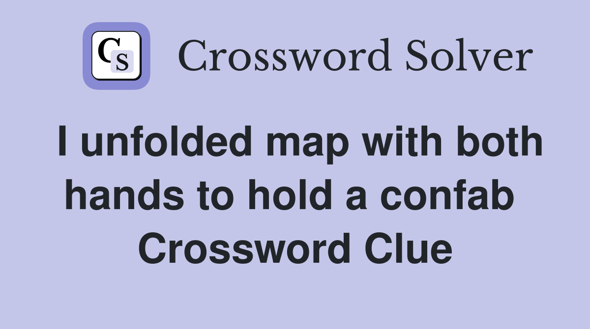 I unfolded map with both hands to hold a confab  Crossword Clue
