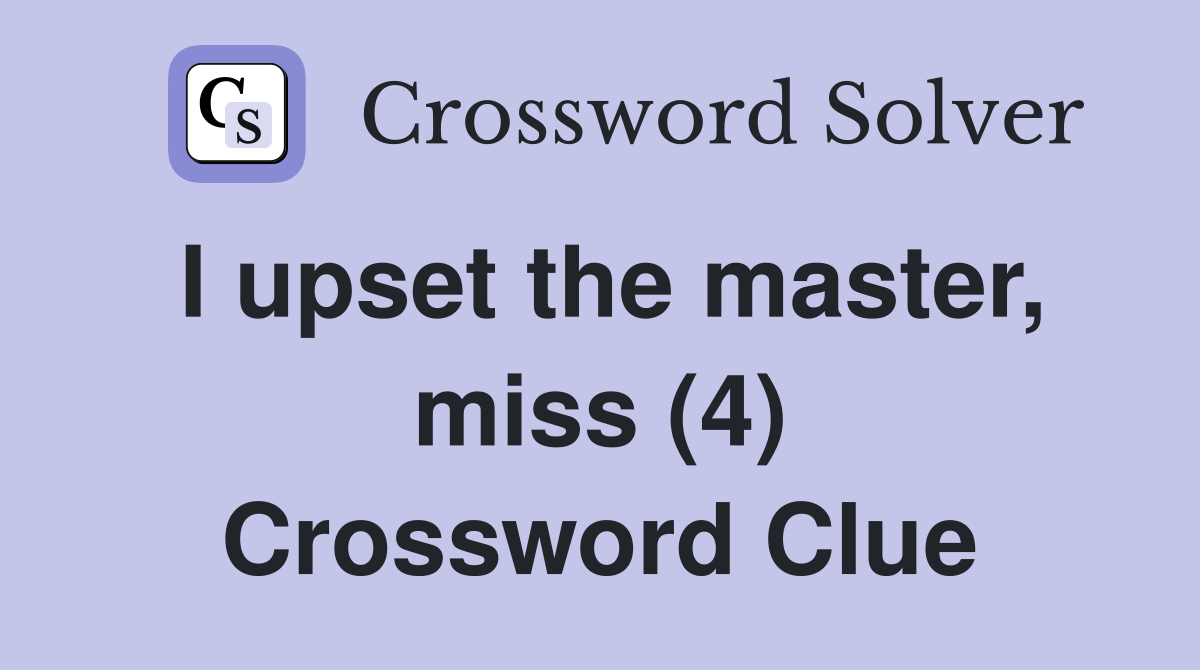 I upset the master, miss (4) Crossword Clue