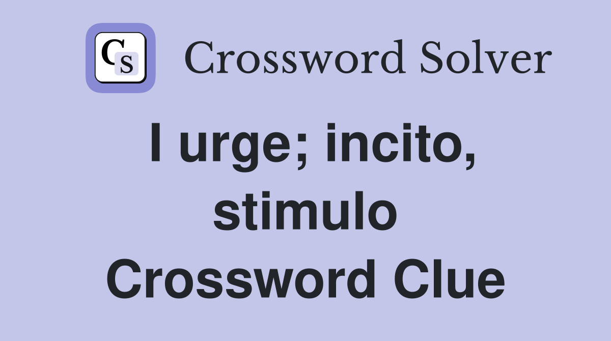 I urge; incito, stimulo Crossword Clue