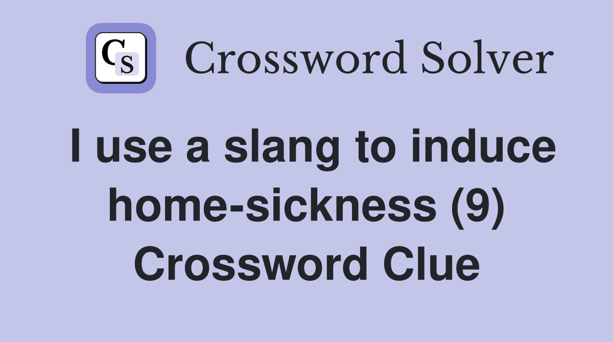 I use a slang to induce home-sickness (9) Crossword Clue