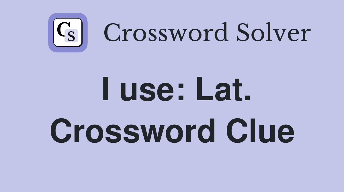 I use: Lat. Crossword Clue