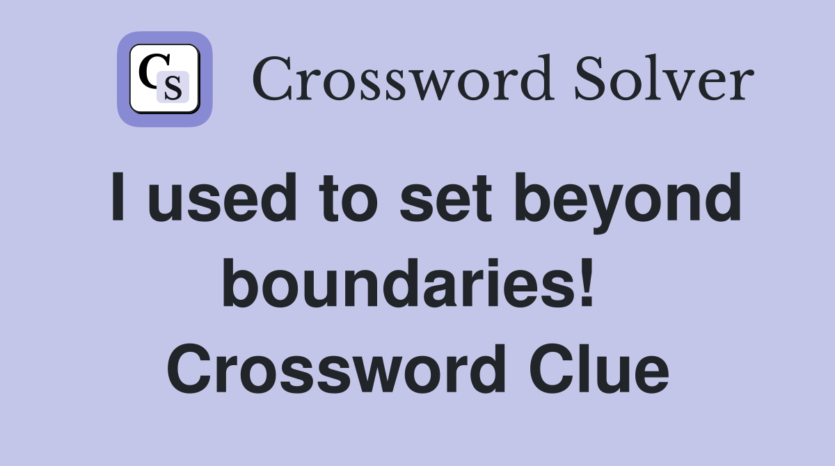I used to set beyond boundaries!  Crossword Clue