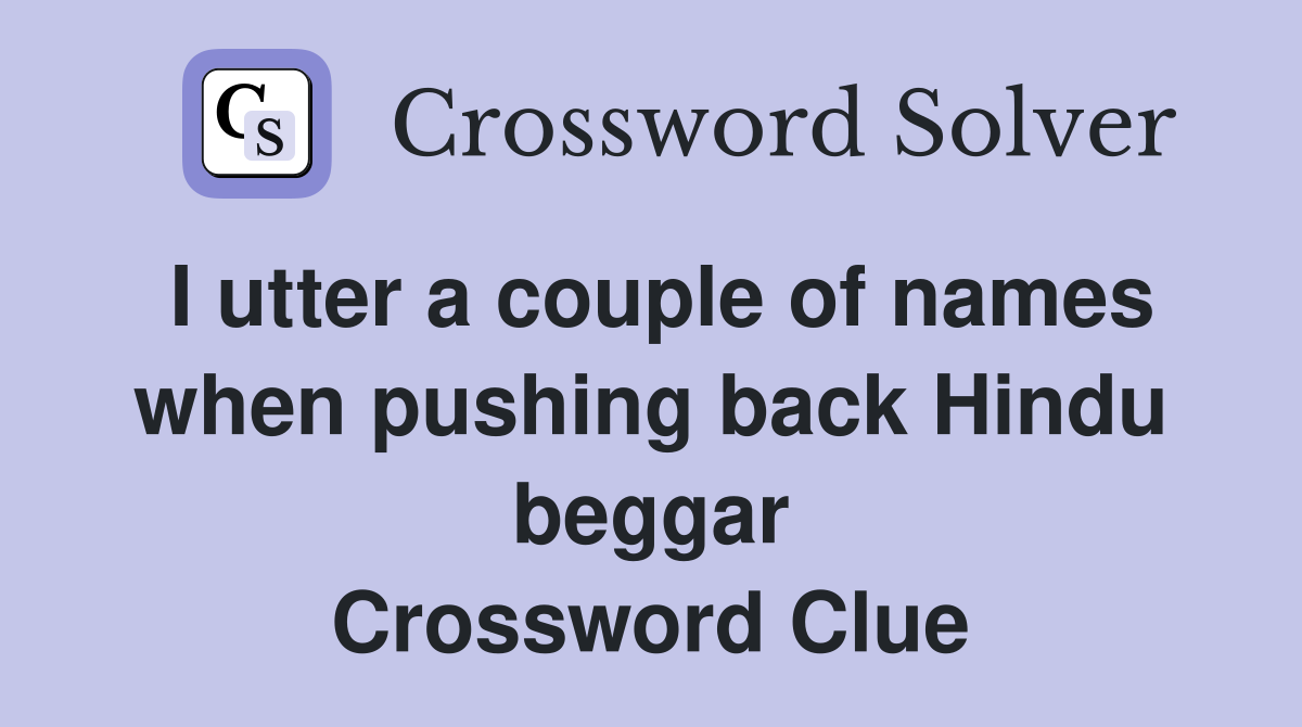 I utter a couple of names when pushing back Hindu beggar Crossword Clue