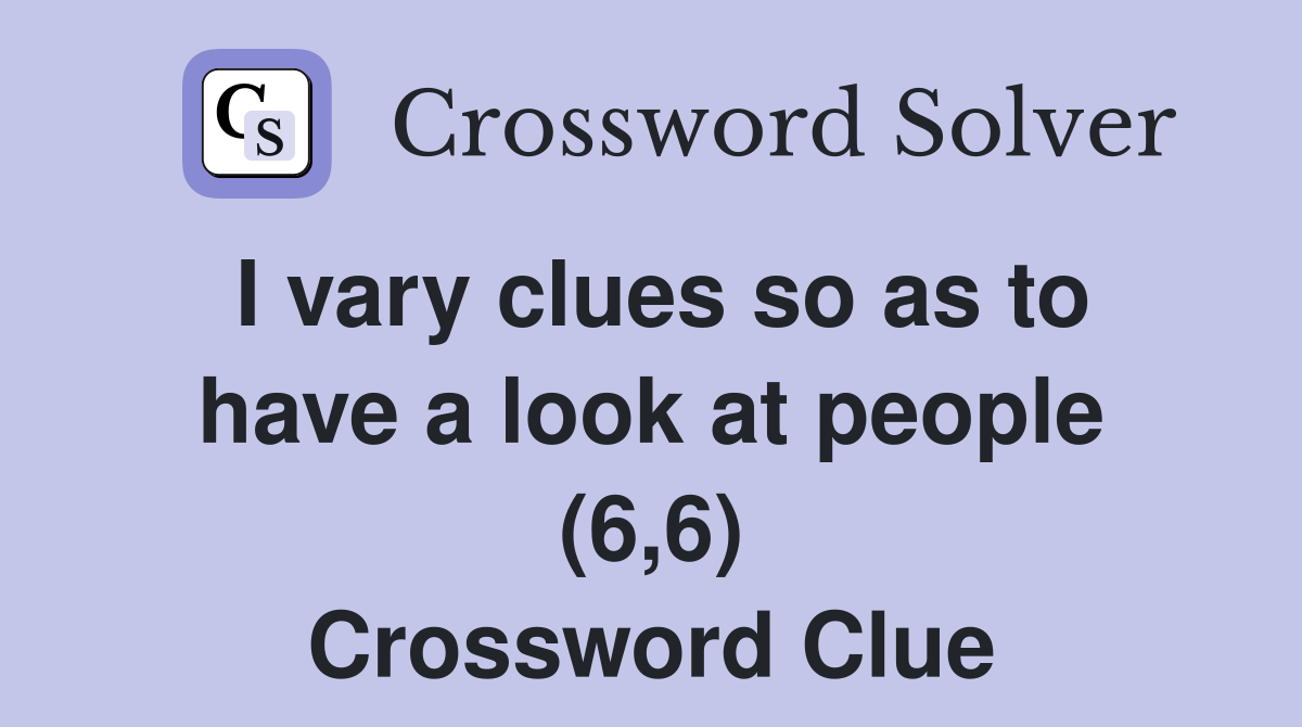 I vary clues so as to have a look at people (6,6) Crossword Clue