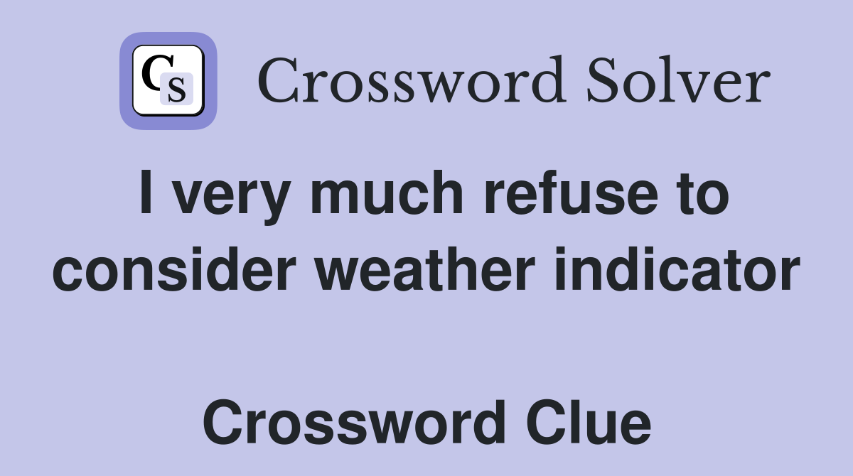 I very much refuse to consider weather indicator  Crossword Clue