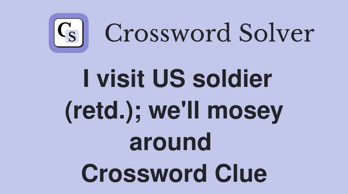 I visit US soldier (retd.); we'll mosey around  Crossword Clue