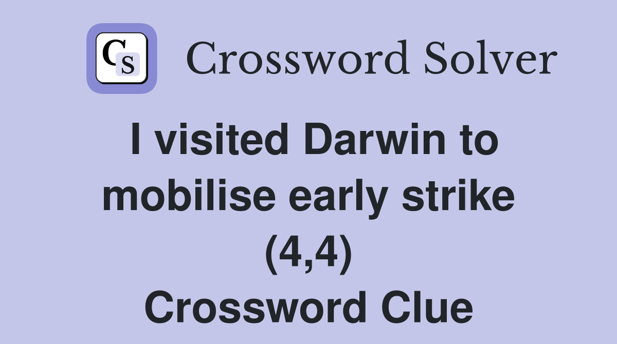I visited Darwin to mobilise early strike (4,4) Crossword Clue