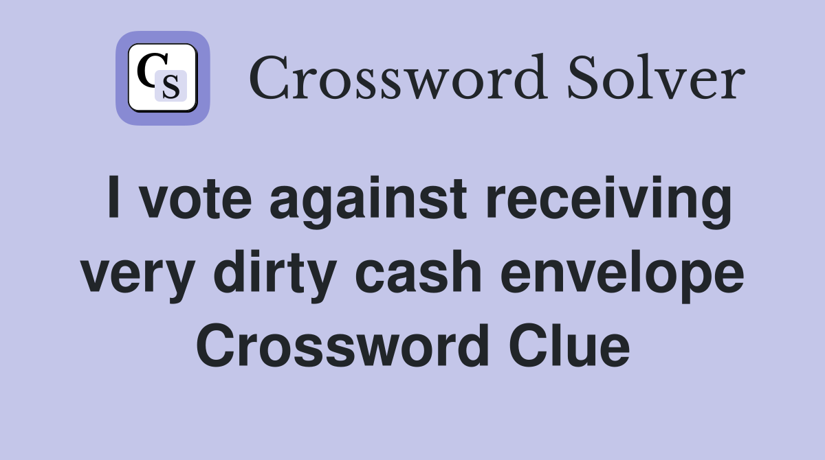 I vote against receiving very dirty cash envelope Crossword Clue