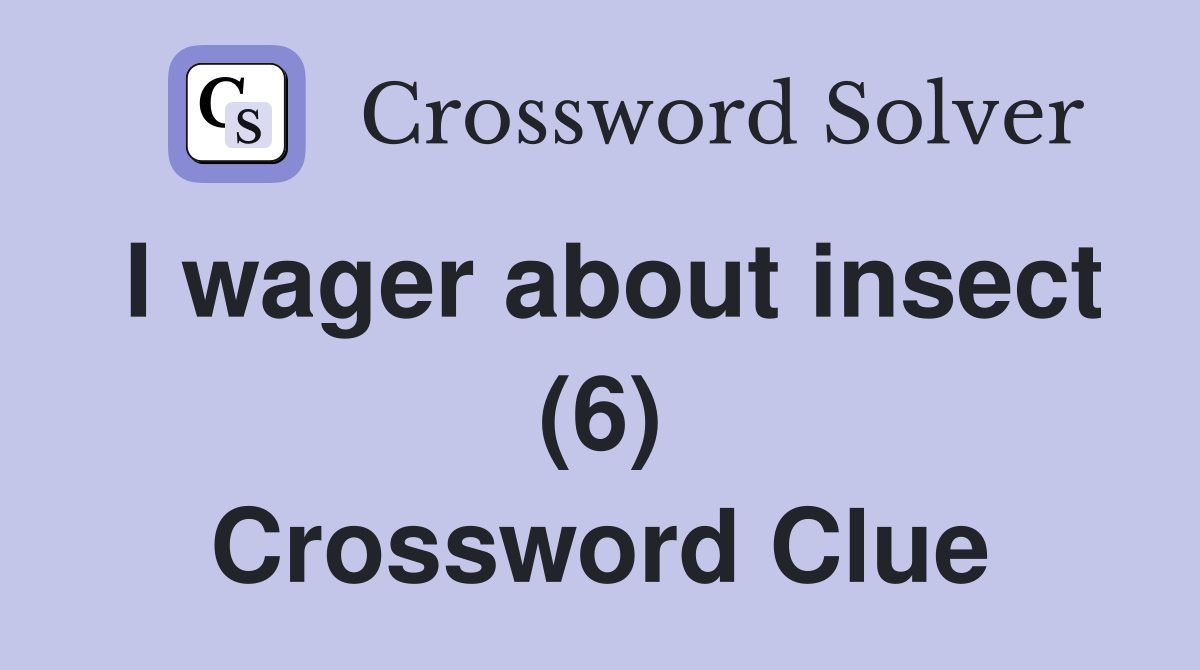 I wager about insect (6) Crossword Clue
