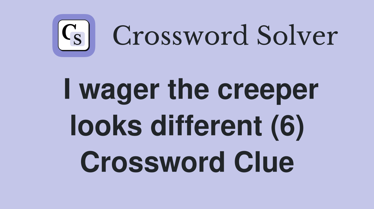 I wager the creeper looks different (6) Crossword Clue
