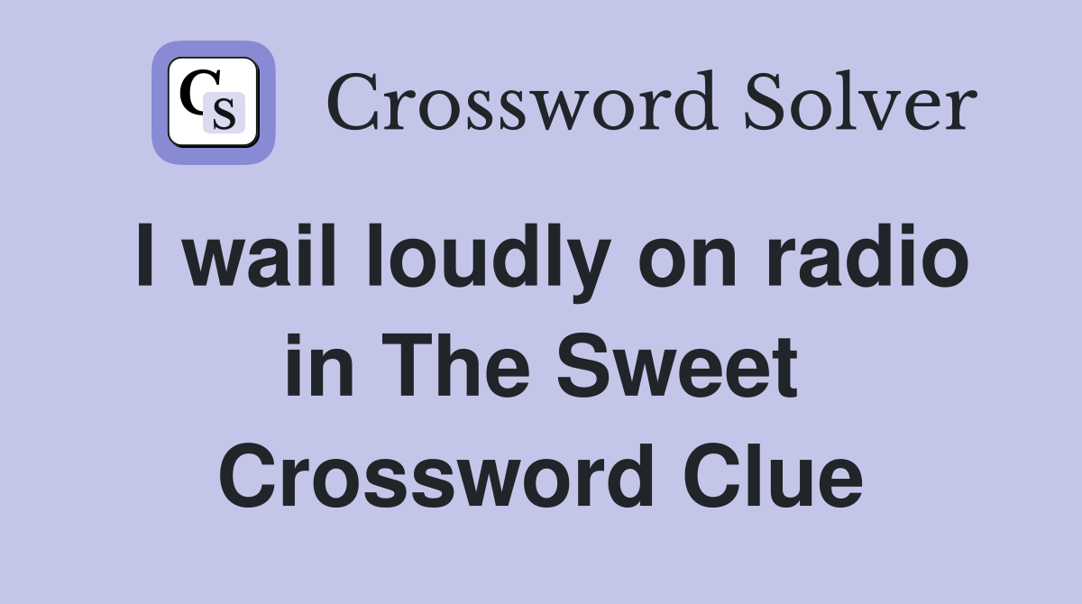 I wail loudly on radio in The Sweet Crossword Clue