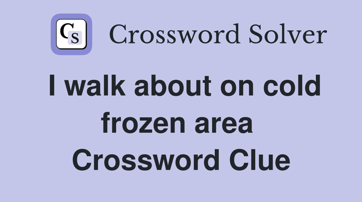 I walk about on cold frozen area  Crossword Clue