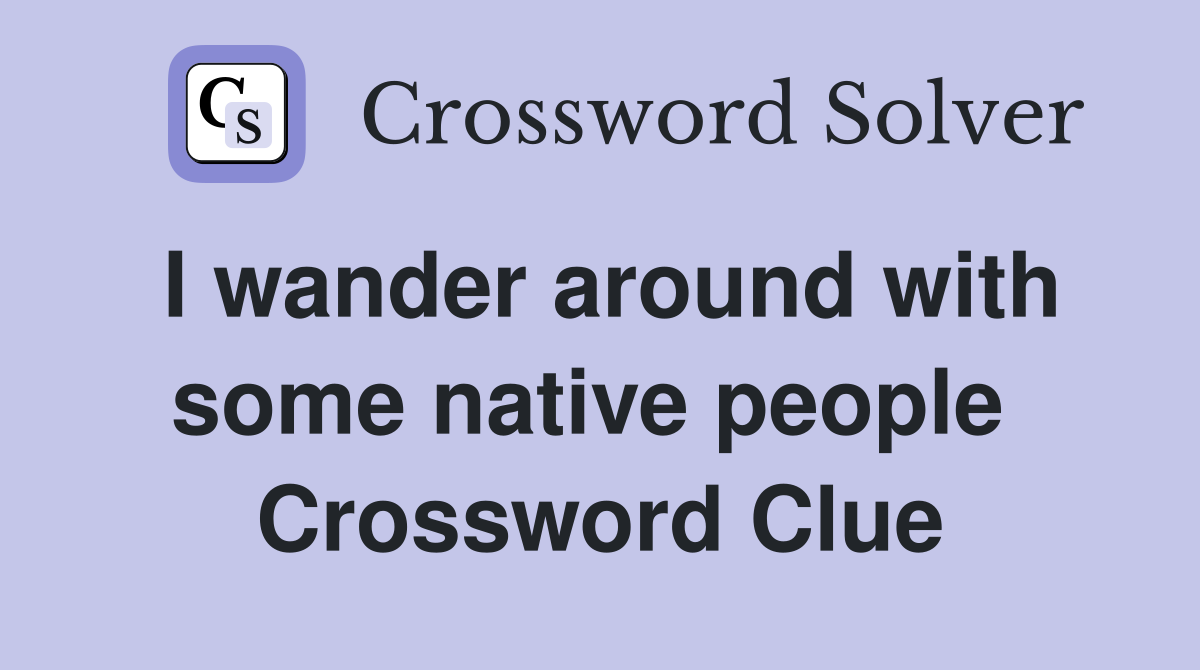 I wander around with some native people  Crossword Clue