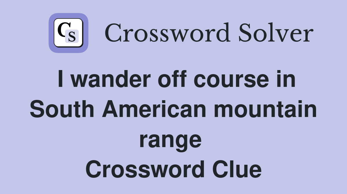 I wander off course in South American mountain range  Crossword Clue