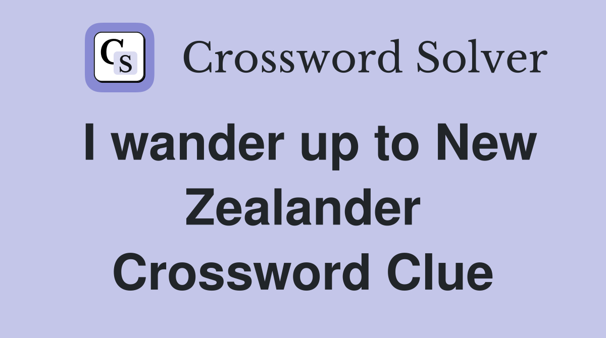 I wander up to New Zealander Crossword Clue