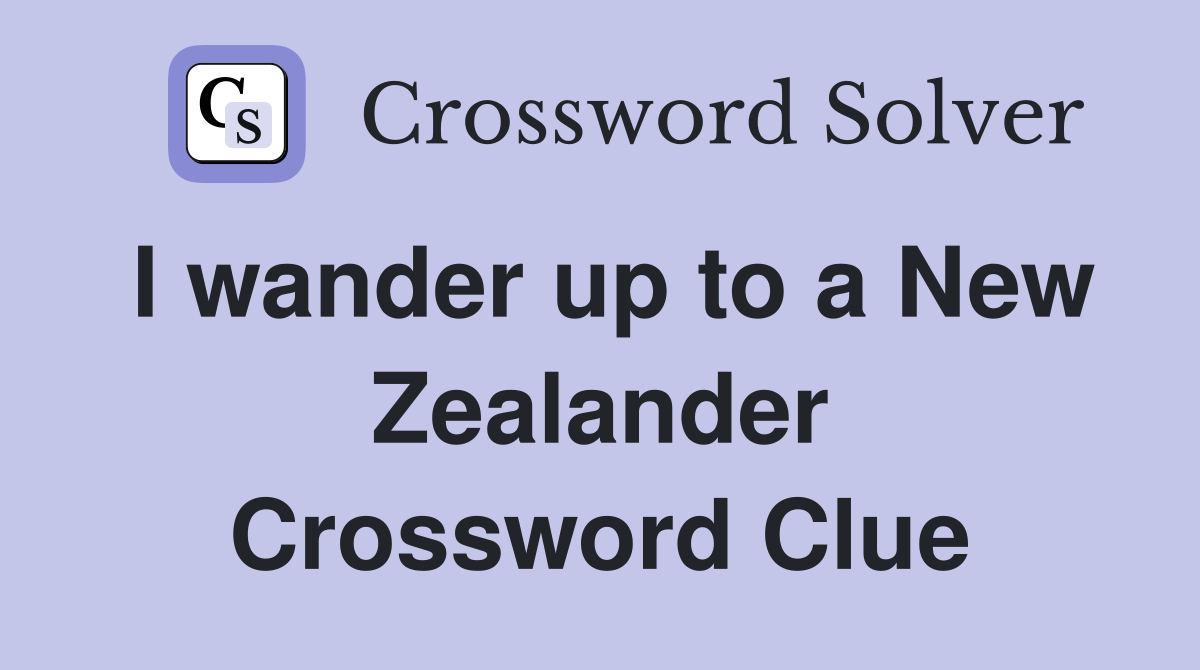I wander up to a New Zealander Crossword Clue