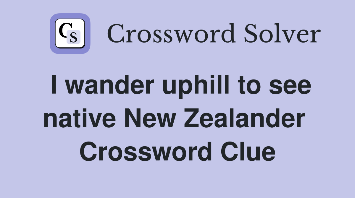 I wander uphill to see native New Zealander  Crossword Clue