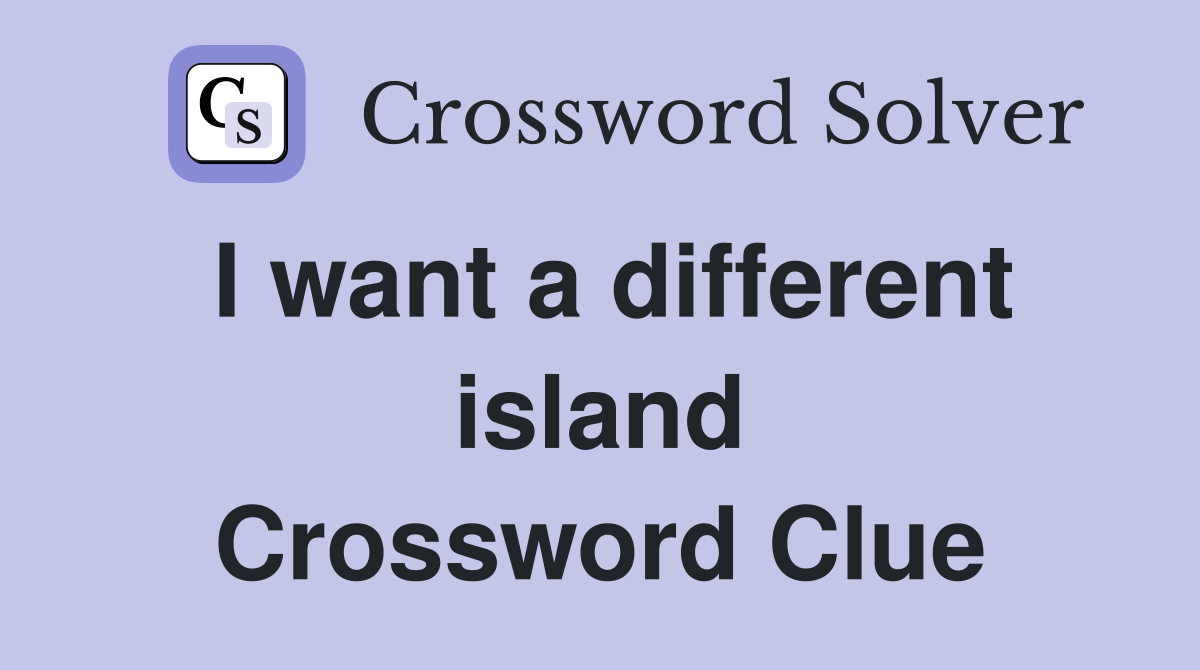 I want a different island Crossword Clue