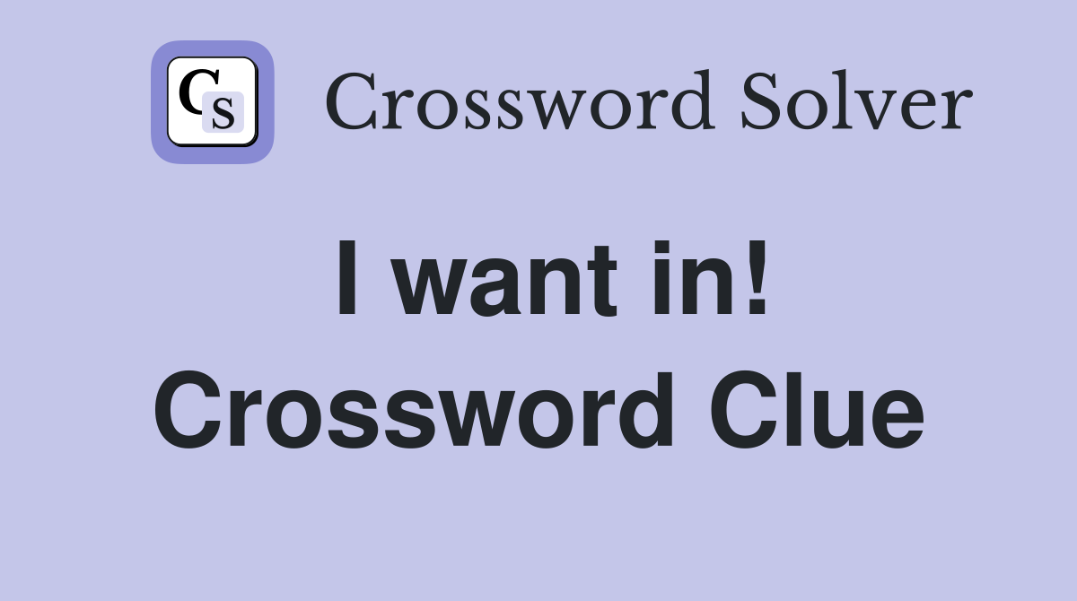 I want in! Crossword Clue