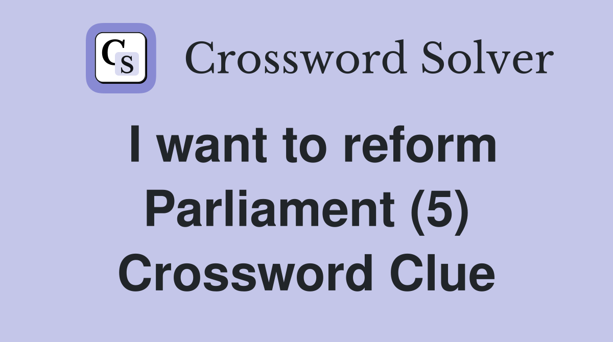 I want to reform Parliament (5) Crossword Clue