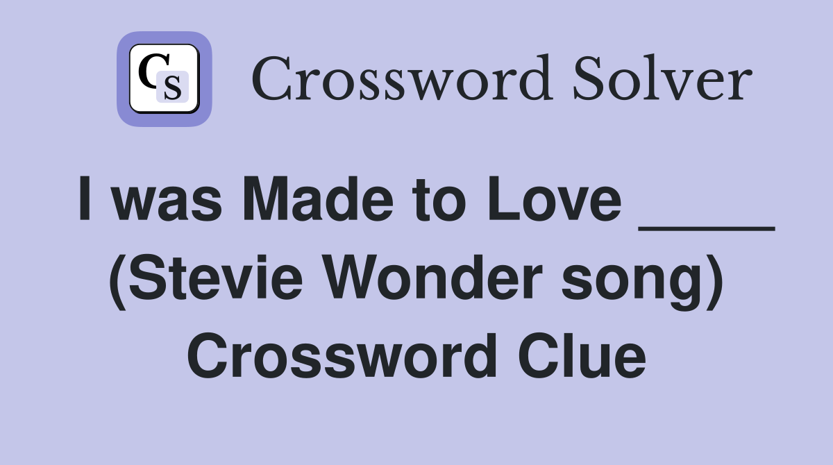 I was Made to Love ____ (Stevie Wonder song) Crossword Clue