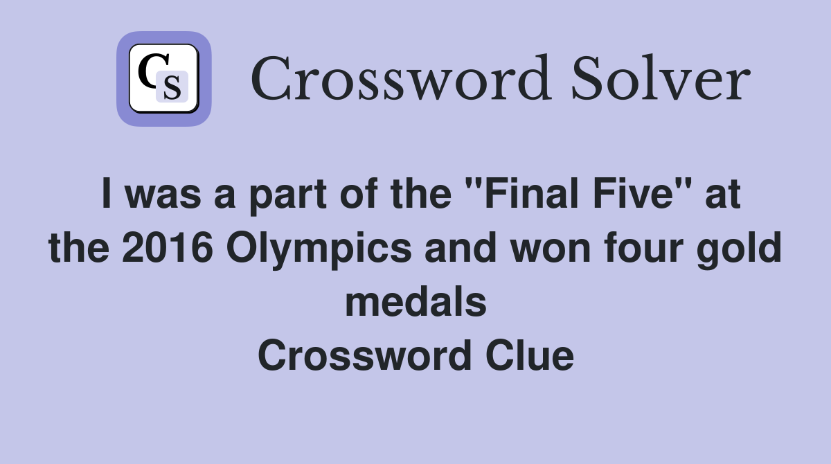I was a part of the "Final Five" at the 2016 Olympics and won four gold medals Crossword Clue