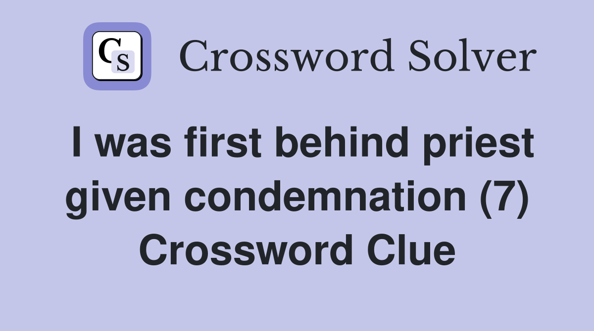 I was first behind priest given condemnation (7) Crossword Clue