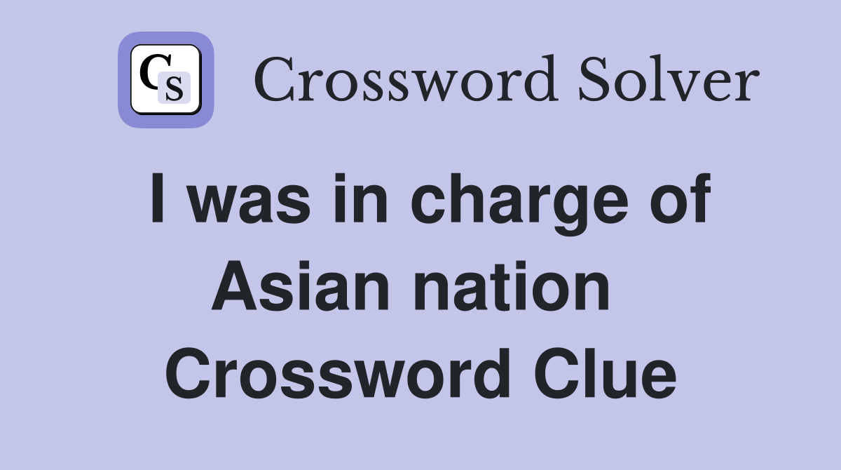 I was in charge of Asian nation  Crossword Clue