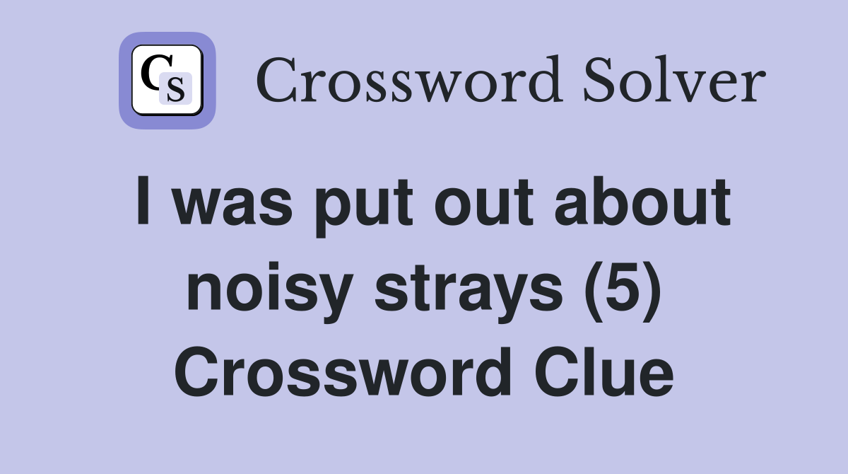 I was put out about noisy strays (5) Crossword Clue