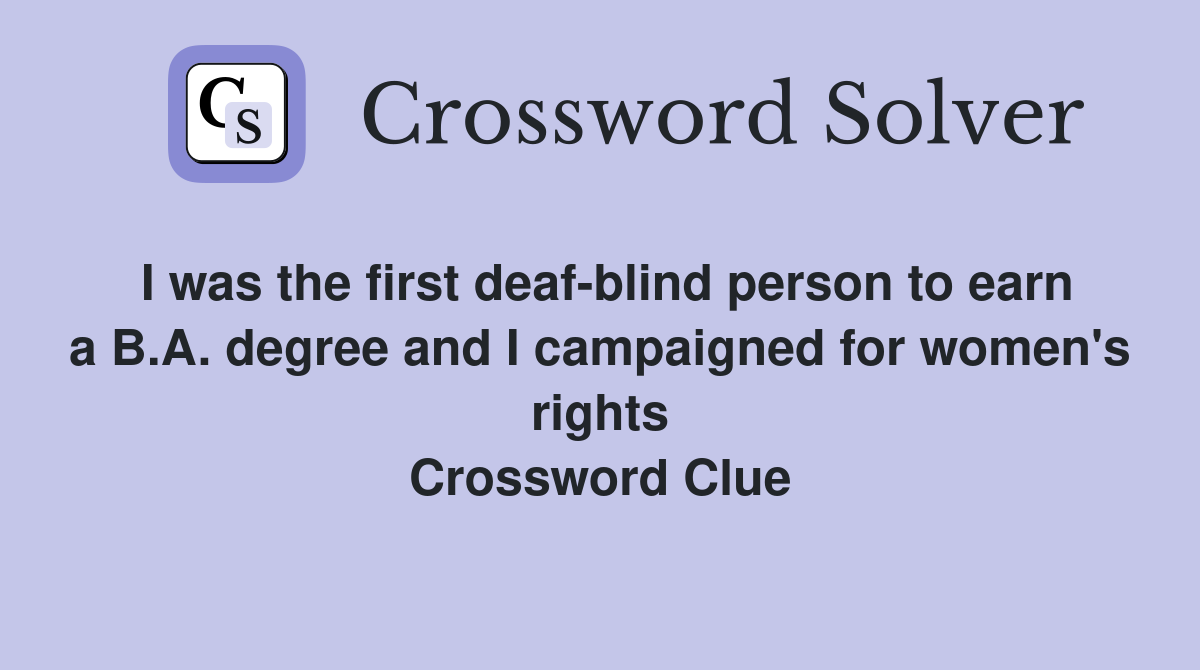 I was the first deaf-blind person to earn a B.A. degree and I campaigned for women's rights Crossword Clue