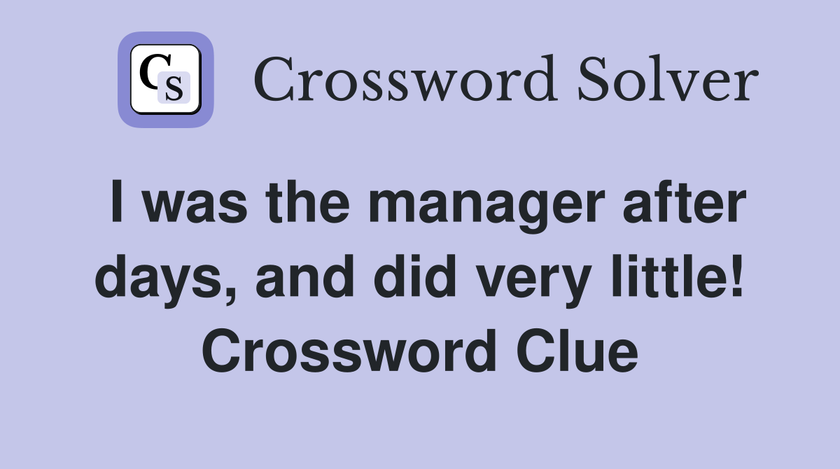 I was the manager after days, and did very little! Crossword Clue