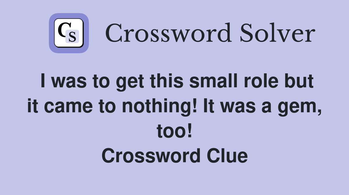 I was to get this small role but it came to nothing! It was a gem, too! Crossword Clue