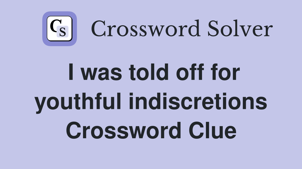 I was told off for youthful indiscretions Crossword Clue