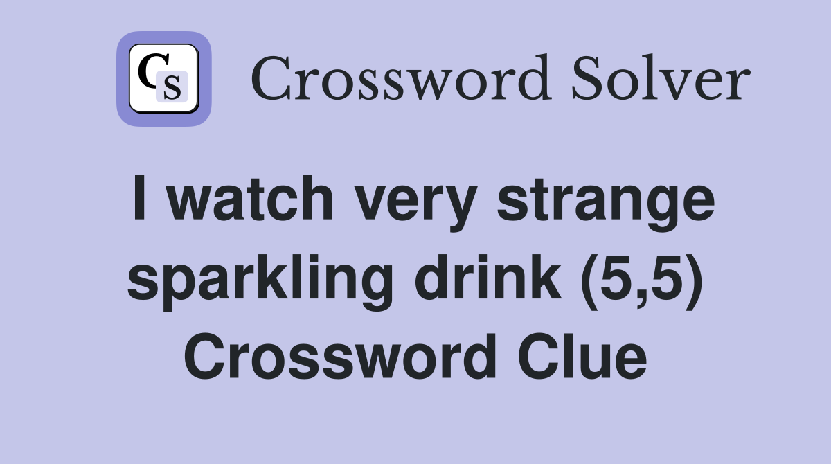 I watch very strange sparkling drink (5,5) Crossword Clue